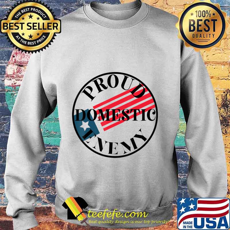 Proud Domestic Enemy Conservative Republican Support Design T-Shirt Sweater Proud Domestic Enemy Conservative Republican Support Design T-Shirt Sweater