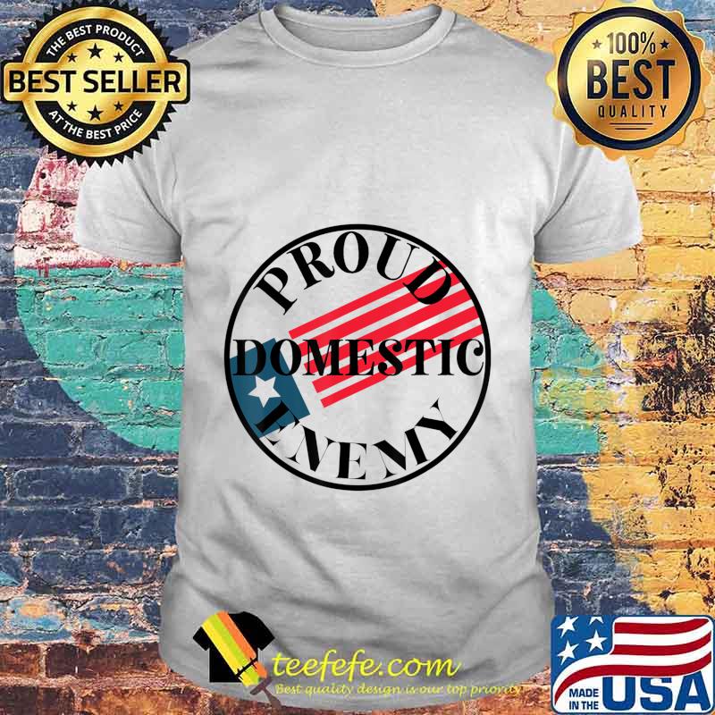 Proud Domestic Enemy Conservative Republican Support Design T-Shirt Proud Domestic Enemy Conservative Republican Support Design T-Shirt