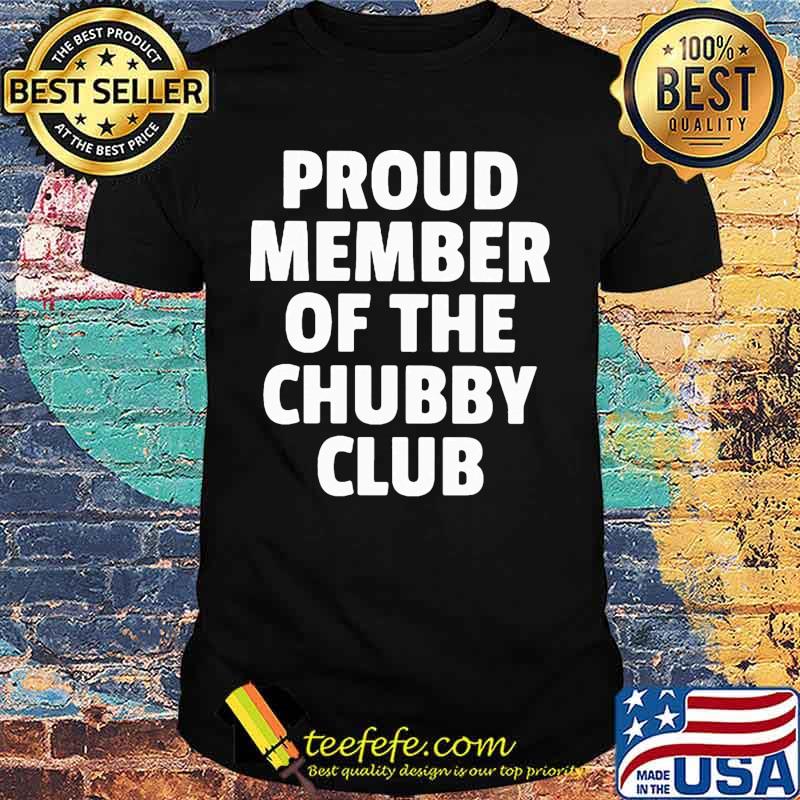 Proud Member Of The Chubby Club Shirt
