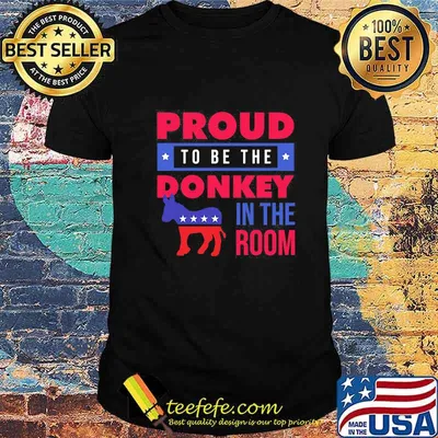 Proud to be the donkey in the room shirt