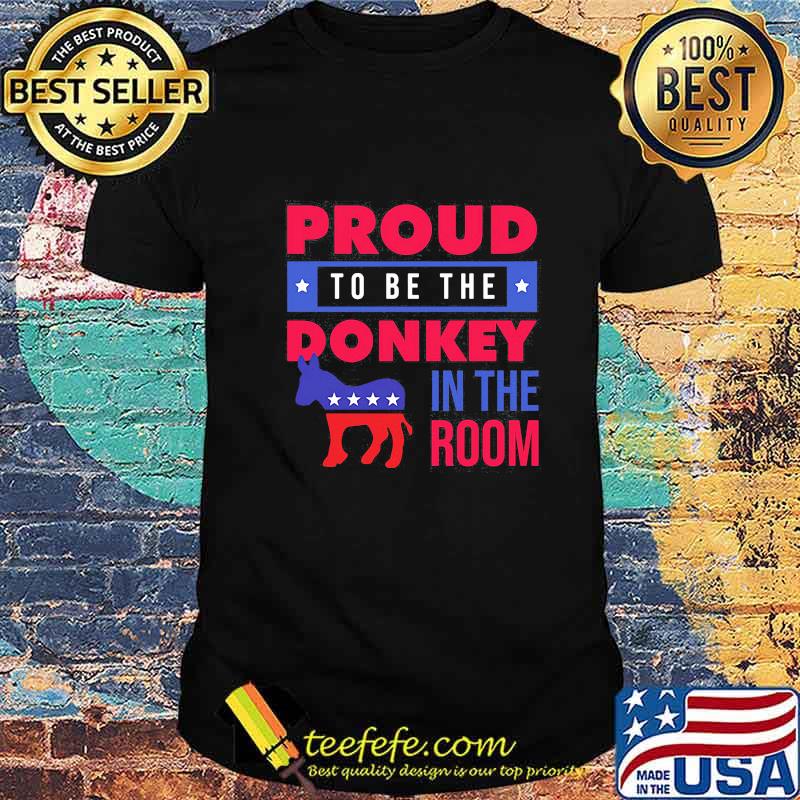 Proud to be the donkey in the room shirt
