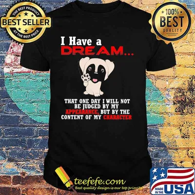 Pug i have a dream that one day i will not be judged by my appearance but by the content of my character shirt