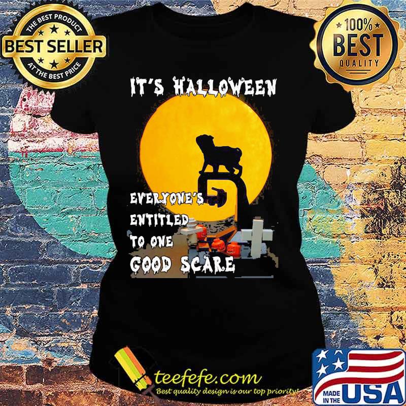 Pug It's halloween everyone's entitled to one good scare s Ladies tee Pug It's halloween everyone's entitled to one good scare s Ladies tee