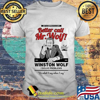Pulp fiction got a corpse in a car better call mr wolf winston wolf i solve problems do what i say when i say shirt