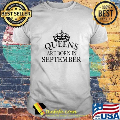 QUEENS ARE BORN IN SEPTEMBER SHIRT