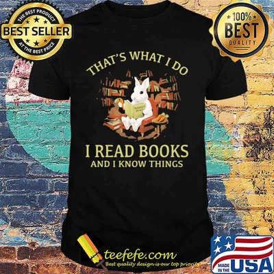 Rabbit bunny that's what i do i read books and i know things shirt