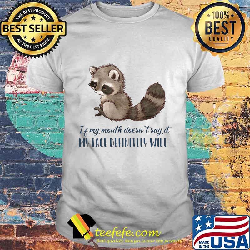 Raccoon Of my mouth doesn't say it my face definitely will shirt