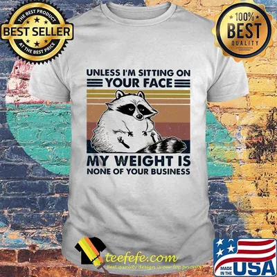 Raccoon unless i'm sitting on your face my weight is none of your business vintage retro shirt