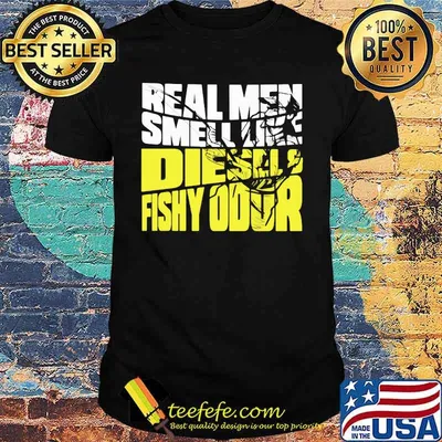 REAL MEN SMELL LIKE DIESELS FISHY ODOR SHIRT