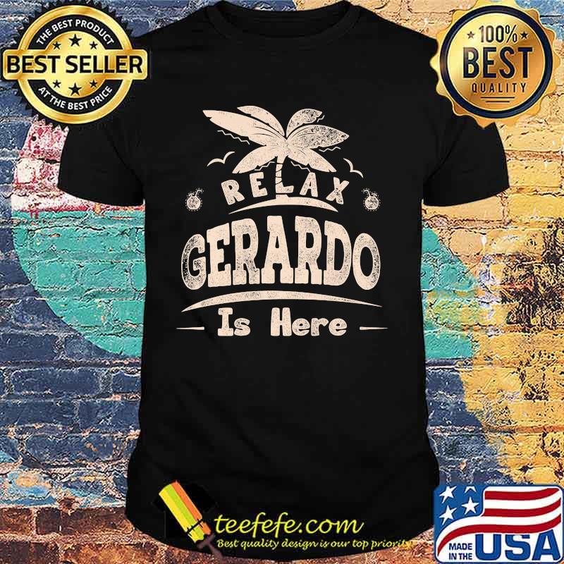 Relax gerardo is here summer shirt