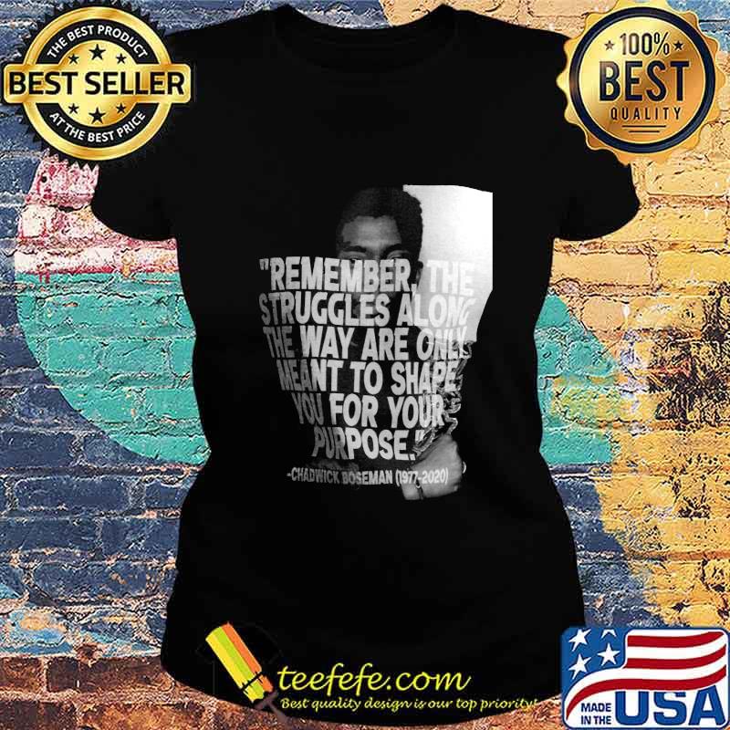 Remember the struggles along the way are only meant to shape you for your purpose black panther rip chadwick 1976 2020 picture s Ladies tee Remember the struggles along the way are only meant to shape you for your purpose black panther rip chadwick 1976 2020 picture s Ladies tee