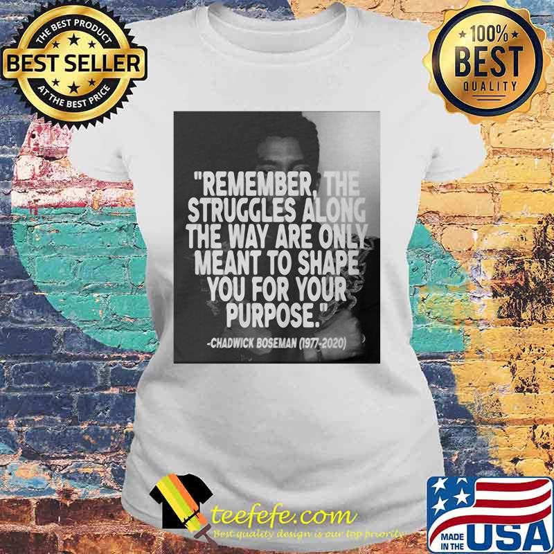 Remember the struggles along the way are only meant to shape you for your purpose black panther rip chadwick 1976 2020 s Laides tee Remember the struggles along the way are only meant to shape you for your purpose black panther rip chadwick 1976 2020 s Laides tee