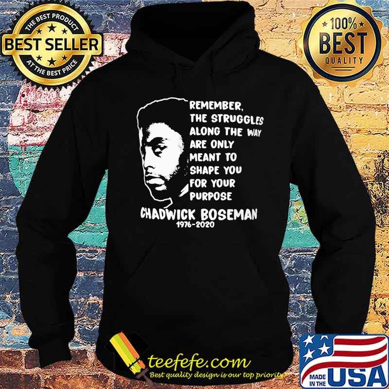 Remember the struggles along the way are only meant to shape you for your purpose rip chadwick 1976 2020 s Hoodie Remember the struggles along the way are only meant to shape you for your purpose rip chadwick 1976 2020 s Hoodie