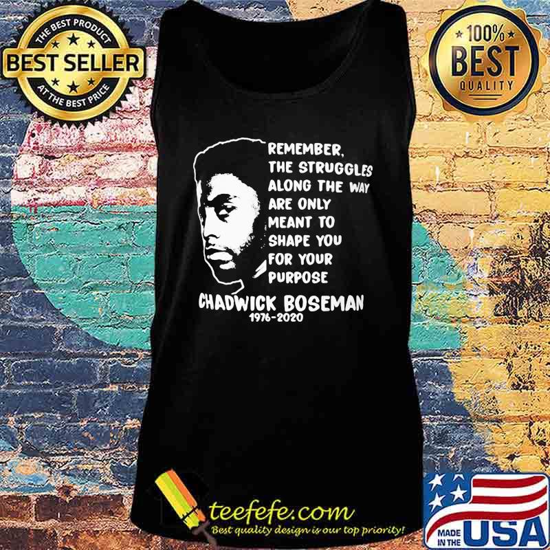 Remember the struggles along the way are only meant to shape you for your purpose rip chadwick 1976 2020 s Tank top Remember the struggles along the way are only meant to shape you for your purpose rip chadwick 1976 2020 s Tank top