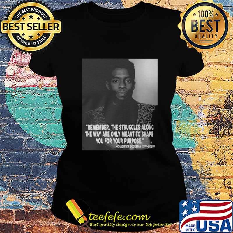 Remember the struggles along the way are only meant to shape you for your purpose rip chadwick black panther 1976 2020 s Ladies tee Remember the struggles along the way are only meant to shape you for your purpose rip chadwick black panther 1976 2020 s Ladies tee