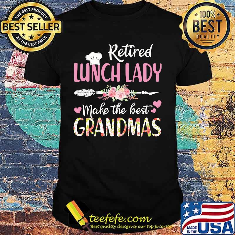 Retired lunch lady make the best grandmas shirt Retired lunch lady make the best grandmas shirt
