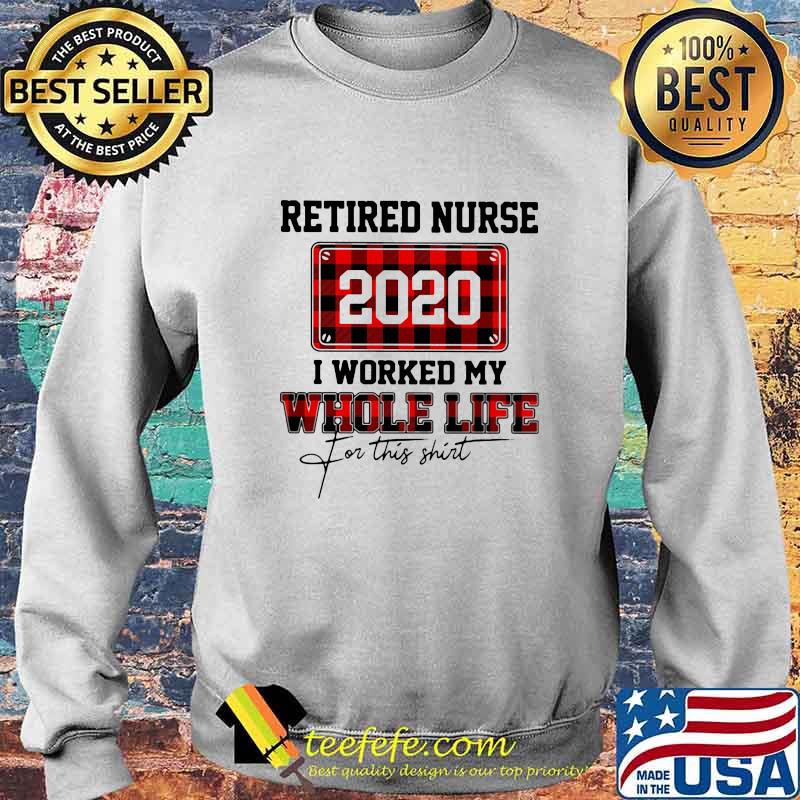 Retired nurse 2020 i worked my whole life for this s Sweater Retired nurse 2020 i worked my whole life for this s Sweater