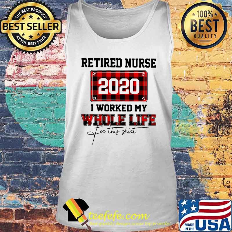 Retired nurse 2020 i worked my whole life for this s Tank top Retired nurse 2020 i worked my whole life for this s Tank top