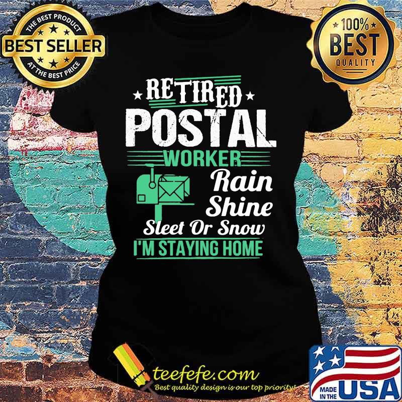 Retired postal worker rain shine sleet or snow i'm staying home stars s Ladies tee Retired postal worker rain shine sleet or snow i'm staying home stars s Ladies tee