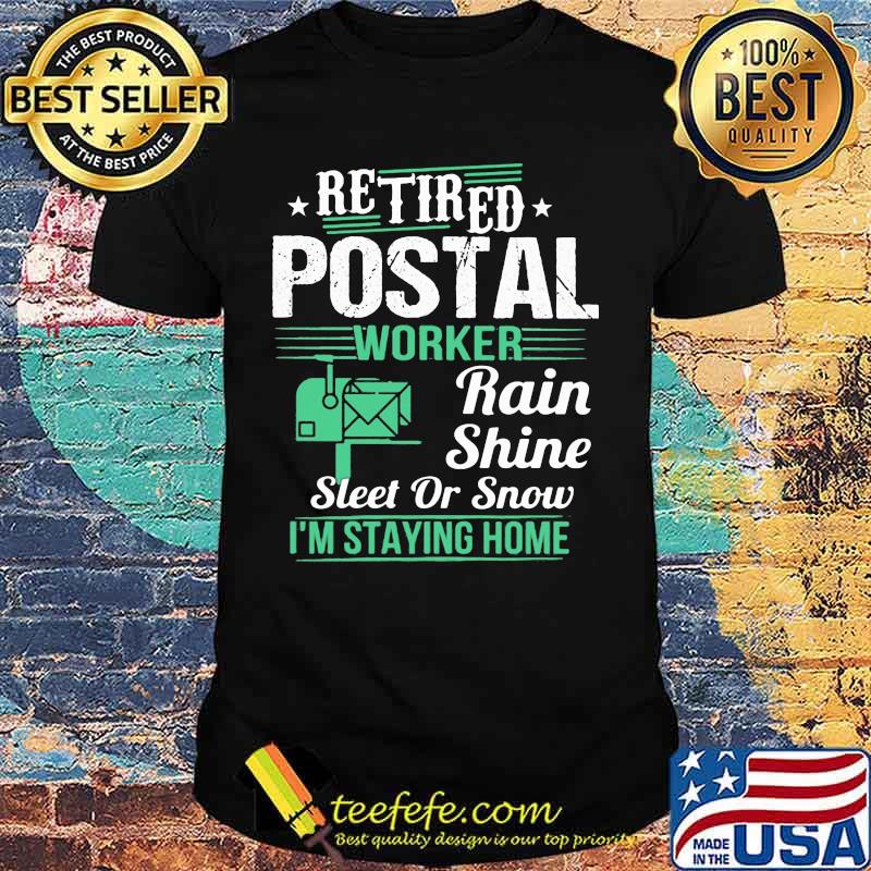 Retired postal worker rain shine sleet or snow i'm staying home stars shirt Retired postal worker rain shine sleet or snow i'm staying home stars shirt