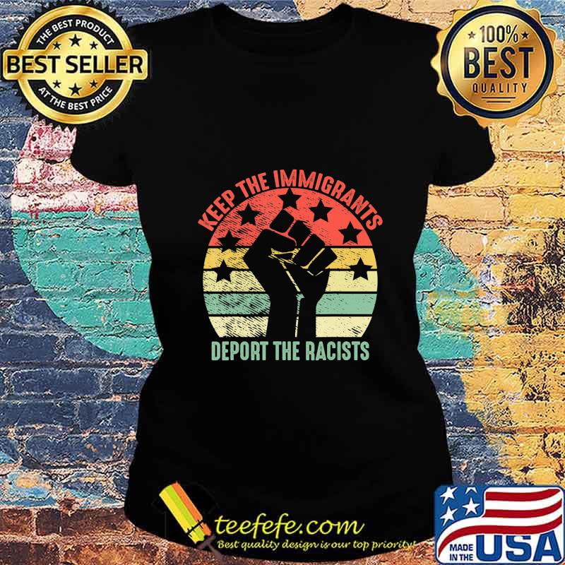 Retro Vintage Keep Immigrants Deport Racists Anti Racism T-Shirt Ladies tee Retro Vintage Keep Immigrants Deport Racists Anti Racism T-Shirt Ladies tee