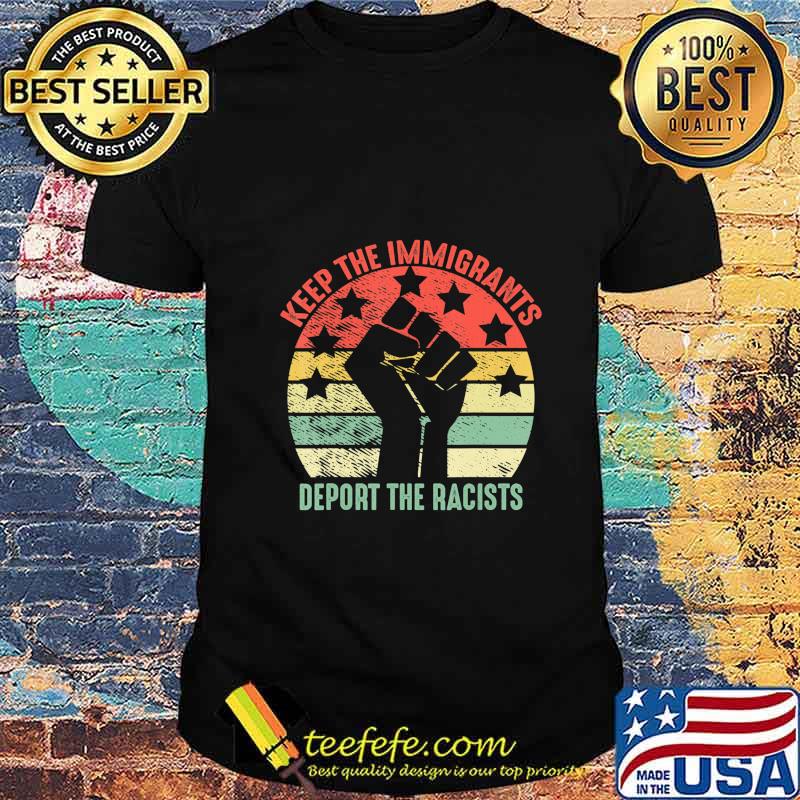 Retro Vintage Keep Immigrants Deport Racists Anti Racism T-Shirt Retro Vintage Keep Immigrants Deport Racists Anti Racism T-Shirt