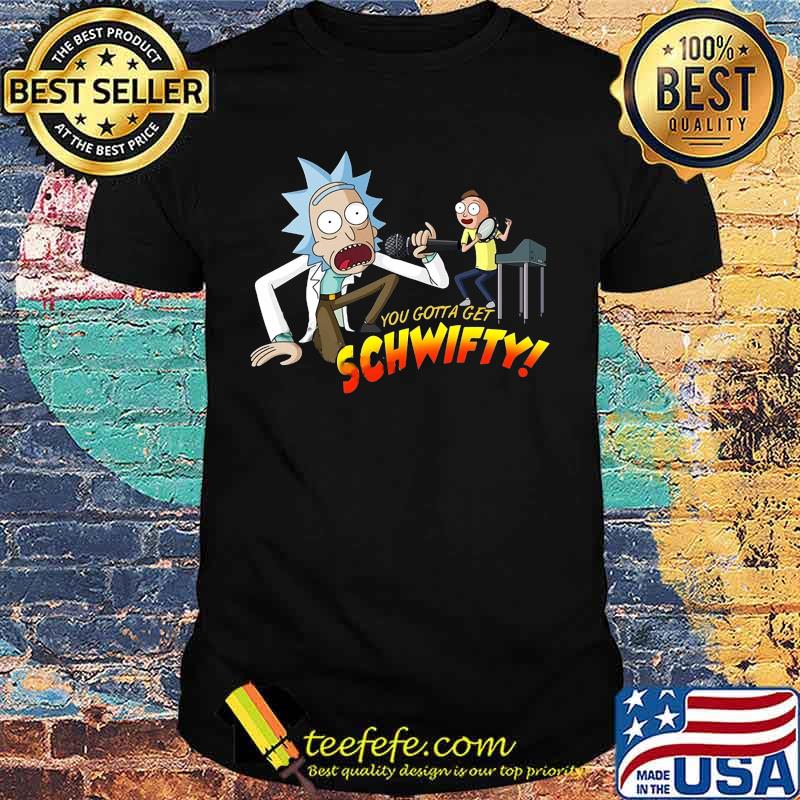 Rick and morty you gotta get schwifty shirt