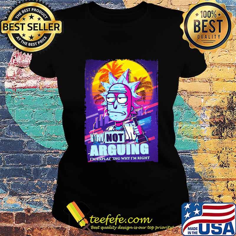 Rick science i'm not arguing im explaining why i'm right s Ladies tee Rick science i'm not arguing im explaining why i'm right s Ladies tee