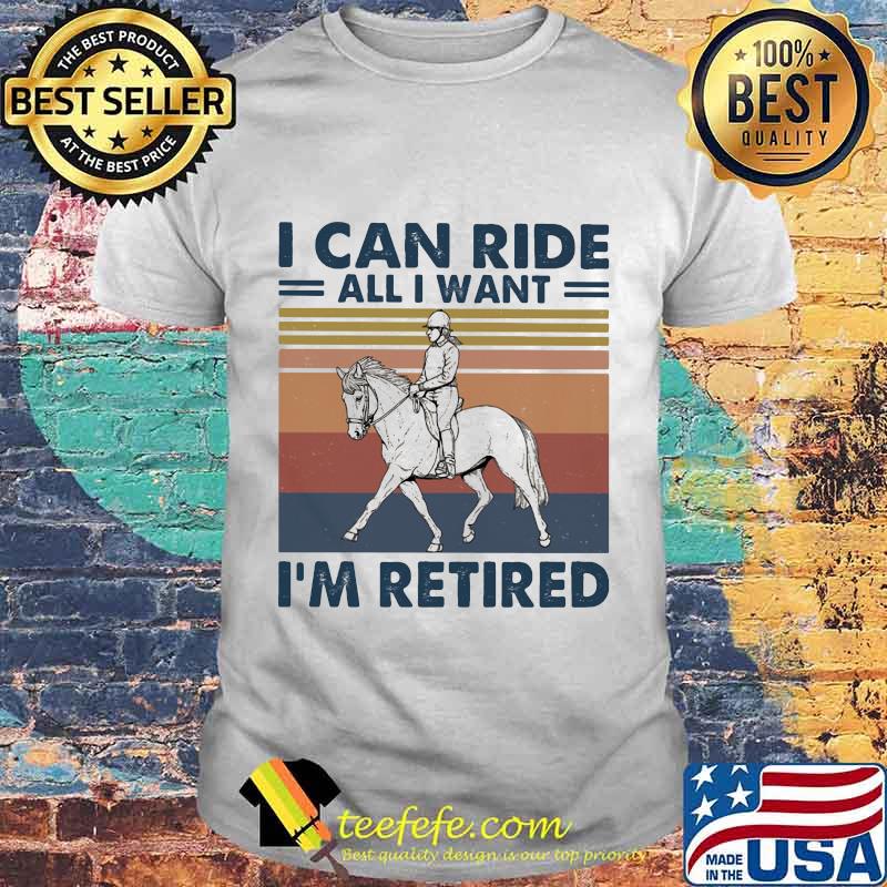 Ride a horse I can ride all I want I'm retired vintage retro shirt