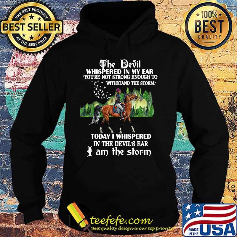 Riding horse the devil whispered in my ear you're not strong enough to withstand the storm today i whispered in the devil's ear i am the storm s Hoodie Riding horse the devil whispered in my ear you're not strong enough to withstand the storm today i whispered in the devil's ear i am the storm s Hoodie