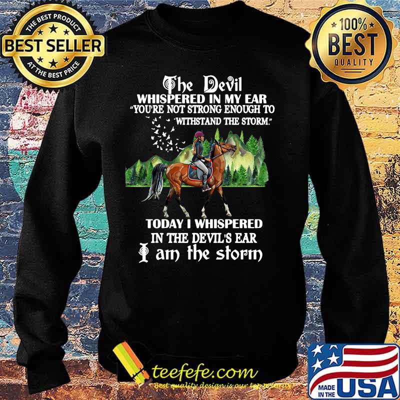 Riding horse the devil whispered in my ear you're not strong enough to withstand the storm today i whispered in the devil's ear i am the storm s Sweater Riding horse the devil whispered in my ear you're not strong enough to withstand the storm today i whispered in the devil's ear i am the storm s Sweater