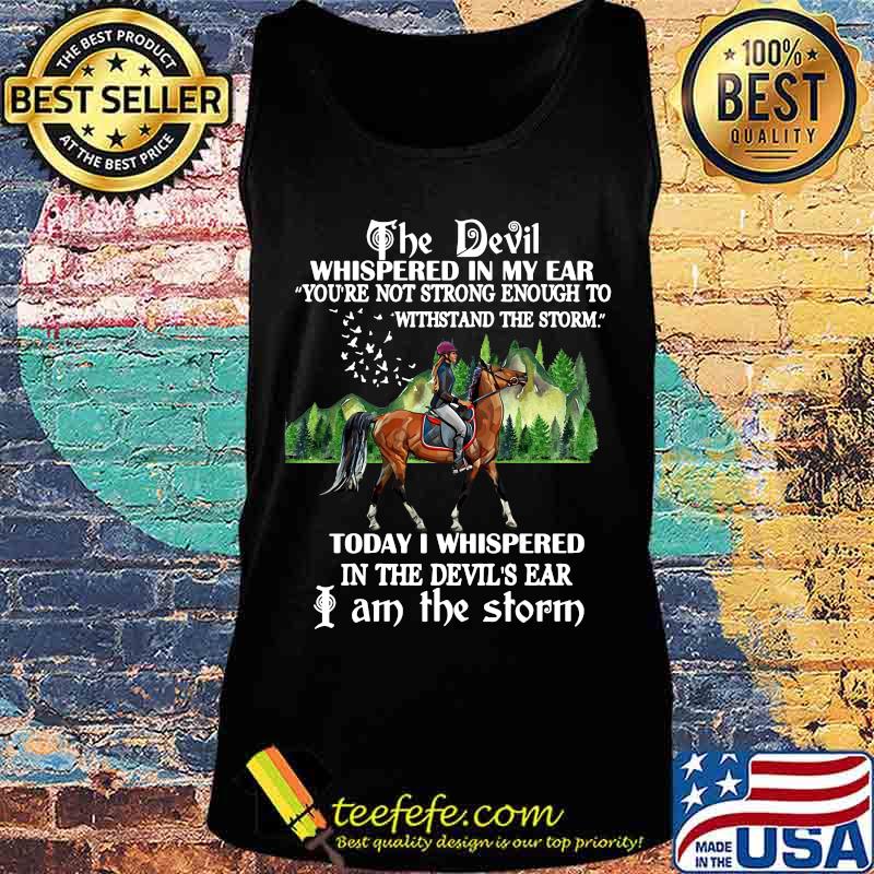 Riding horse the devil whispered in my ear you're not strong enough to withstand the storm today i whispered in the devil's ear i am the storm s Tank top Riding horse the devil whispered in my ear you're not strong enough to withstand the storm today i whispered in the devil's ear i am the storm s Tank top