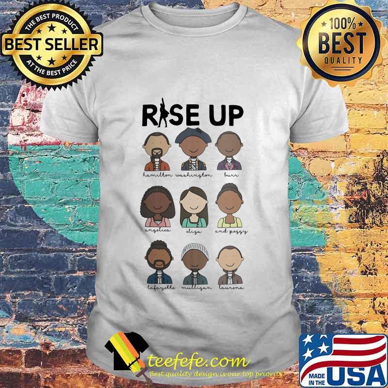 Rise Up Hamilton Washington Burn Angelica Eliza And Peggy Shirt Rise Up Hamilton Washington Burn Angelica Eliza And Peggy Shirt