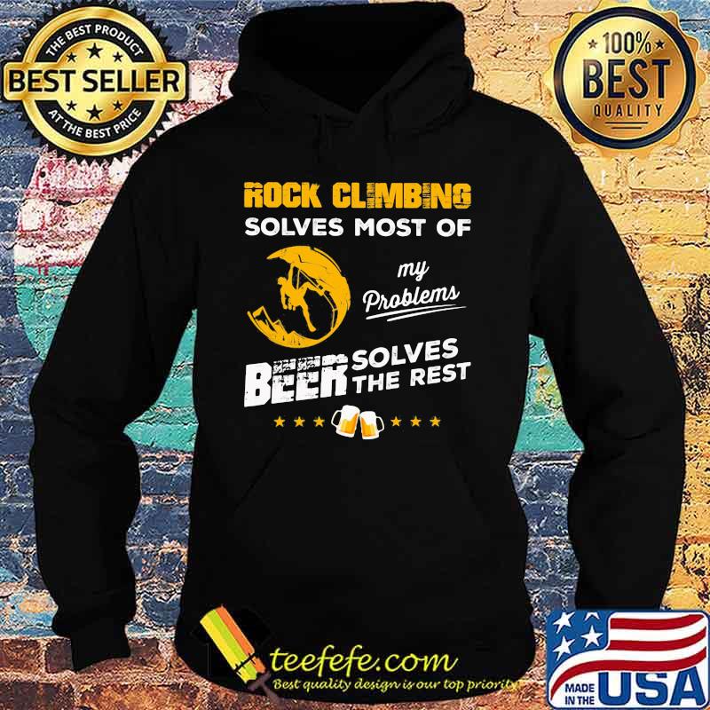 ROCK CLIMBING SOLVES MOST OF MY PROBLEMS BEER SOLVES THE REST SHIRT Hoodie ROCK CLIMBING SOLVES MOST OF MY PROBLEMS BEER SOLVES THE REST SHIRT Hoodie