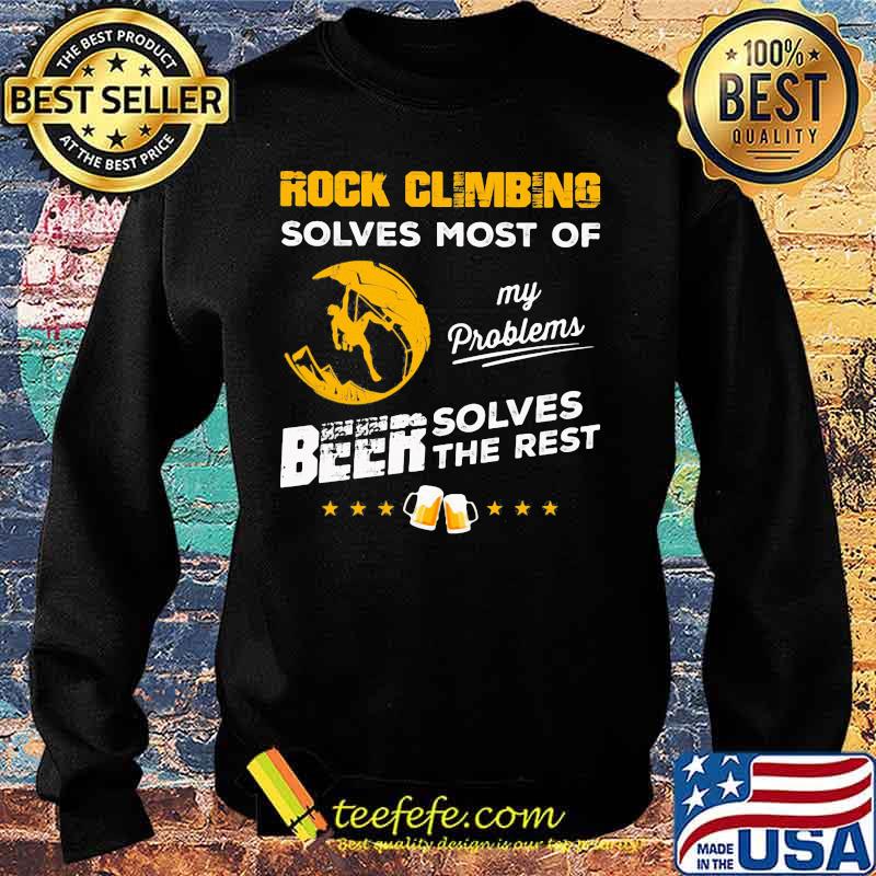 ROCK CLIMBING SOLVES MOST OF MY PROBLEMS BEER SOLVES THE REST SHIRT Sweater ROCK CLIMBING SOLVES MOST OF MY PROBLEMS BEER SOLVES THE REST SHIRT Sweater