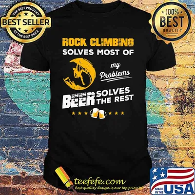 ROCK CLIMBING SOLVES MOST OF MY PROBLEMS BEER SOLVES THE REST SHIRT