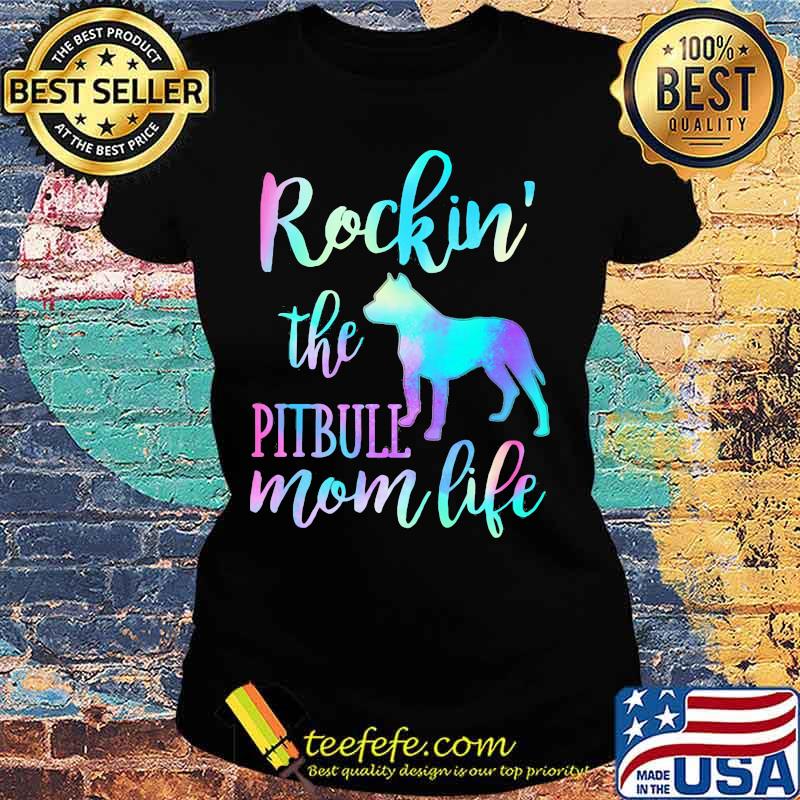 ROCKIN THE PITBULL MOM LIFE SHIRT Ladies tee ROCKIN THE PITBULL MOM LIFE SHIRT Ladies tee