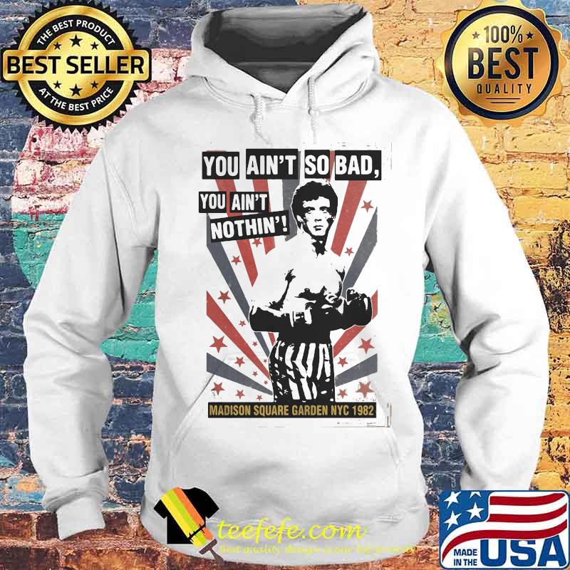 Rocky balboa boxing you ain't so bad you ain't nothing madison square garden nyc 1982 s Hoodie Rocky balboa boxing you ain't so bad you ain't nothing madison square garden nyc 1982 s Hoodie