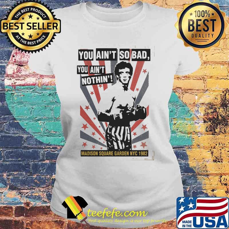 Rocky balboa boxing you ain't so bad you ain't nothing madison square garden nyc 1982 s Laides tee Rocky balboa boxing you ain't so bad you ain't nothing madison square garden nyc 1982 s Laides tee