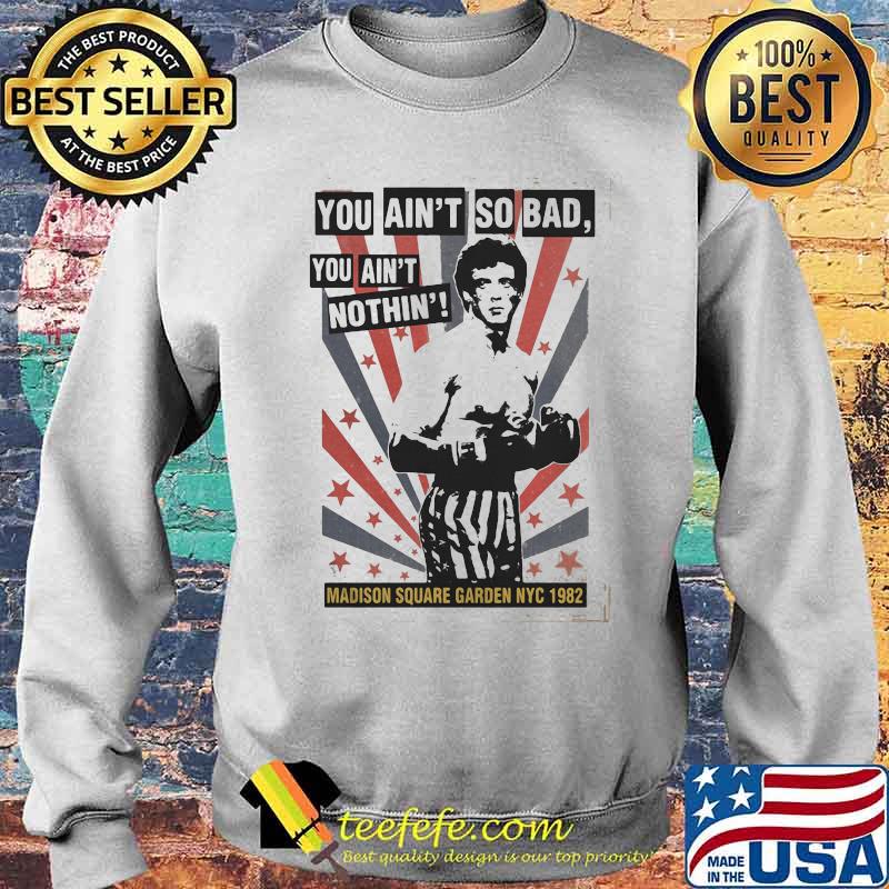 Rocky balboa boxing you ain't so bad you ain't nothing madison square garden nyc 1982 s Sweater Rocky balboa boxing you ain't so bad you ain't nothing madison square garden nyc 1982 s Sweater