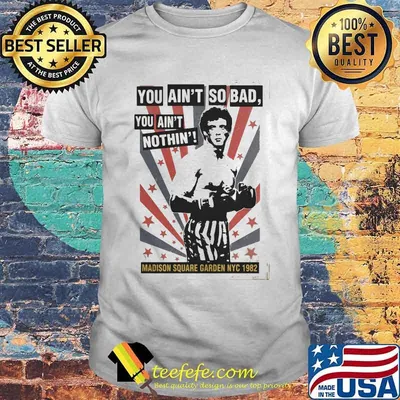 Rocky balboa boxing you ain't so bad you ain't nothing madison square garden nyc 1982 shirt