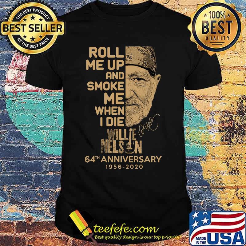 Roll me up and smoke me when i die willie nelson 64th anniversary 1956 2020 signature shirt