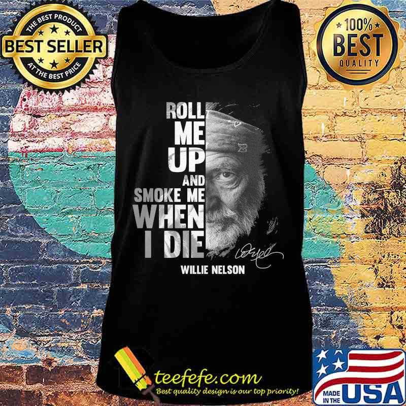 Roll me up and smoke me when i die willie nelson signature s Tank top Roll me up and smoke me when i die willie nelson signature s Tank top