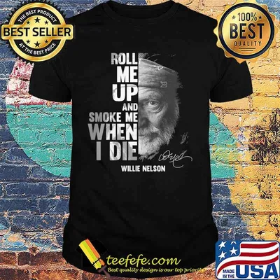 Roll me up and smoke me when i die willie nelson signature shirt