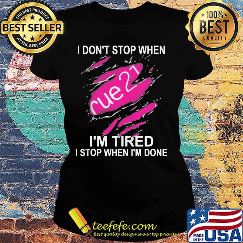 Rue 21 i don't stop when i'm tired i stop when i'm done s Ladies tee Rue 21 i don't stop when i'm tired i stop when i'm done s Ladies tee