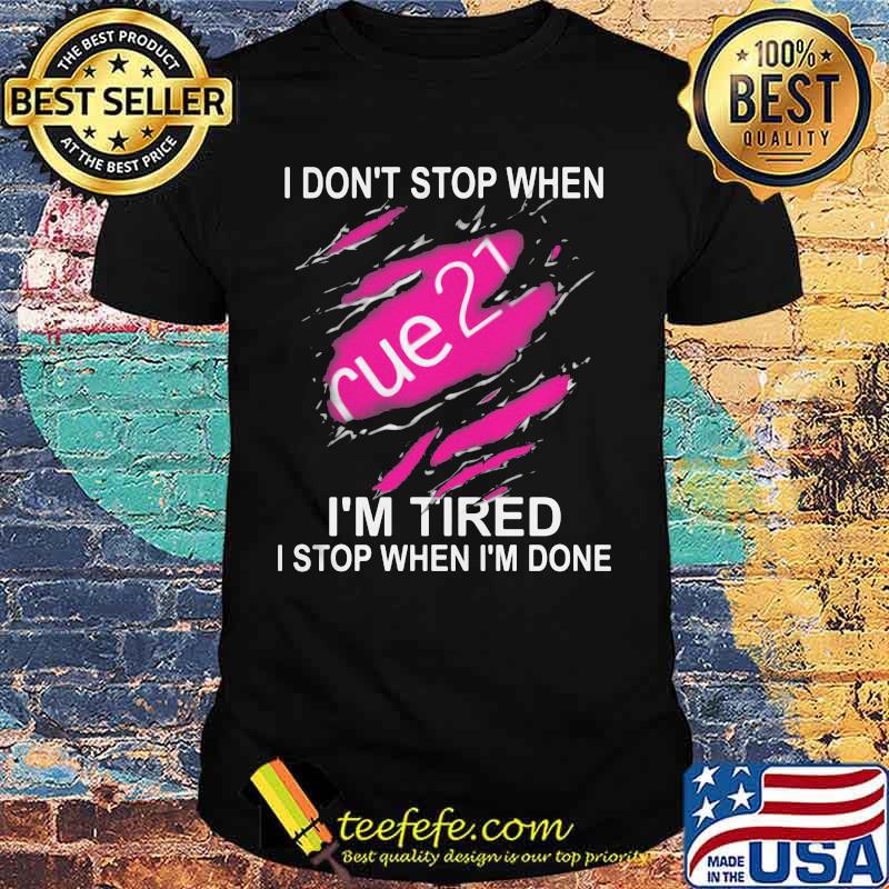 Rue 21 i don't stop when i'm tired i stop when i'm done shirt