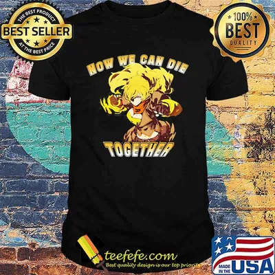 Rwby now we can die together shirt