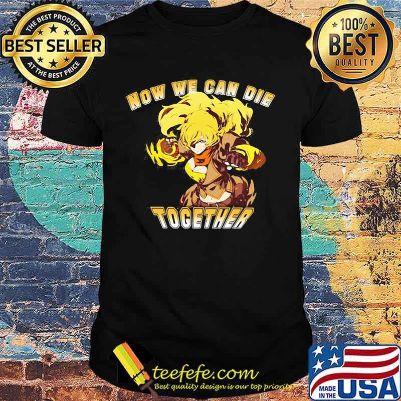 Rwby now we can die together shirt Rwby now we can die together shirt