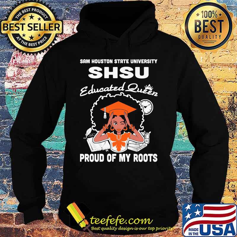 Sam houston state university shsu educated queen proud of my roots s Hoodie Sam houston state university shsu educated queen proud of my roots s Hoodie