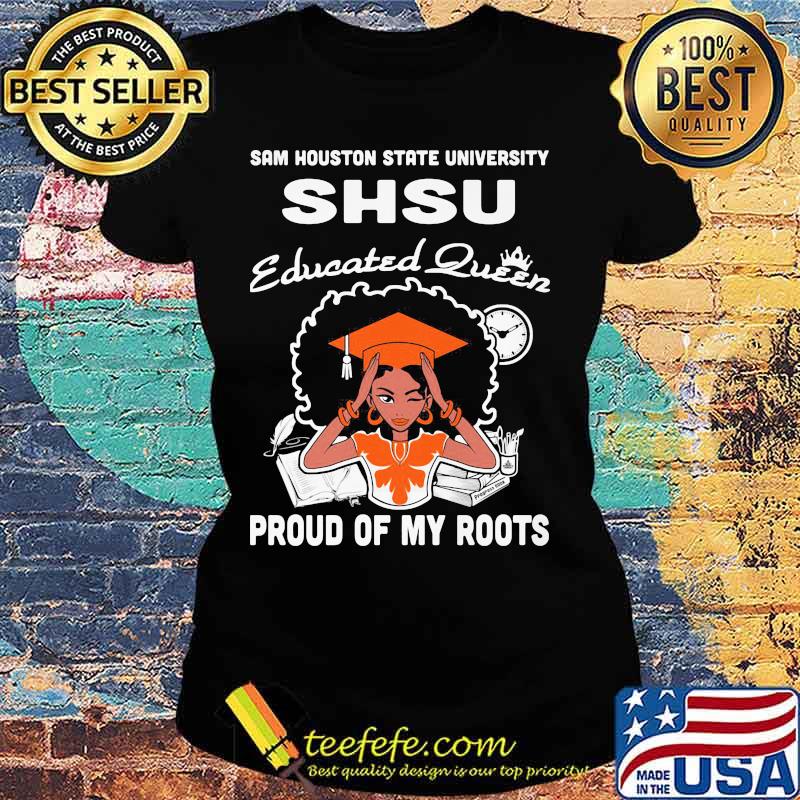 Sam houston state university shsu educated queen proud of my roots s Ladies tee Sam houston state university shsu educated queen proud of my roots s Ladies tee